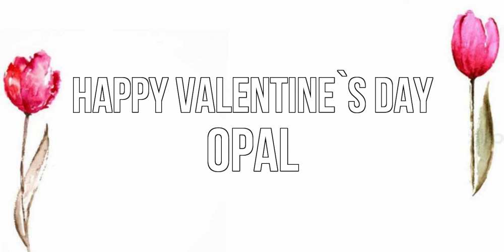 Greetings card с именем, Opal Happy Valentine`s Day Открытки на день всех влюбленных с тюльпанами акварелью Greetings with text for free download 